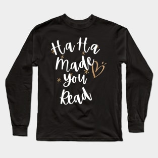 HaHa Made you Read Funny saying Long Sleeve T-Shirt